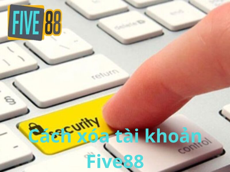 cach-xoa-tai-khoan-Five88